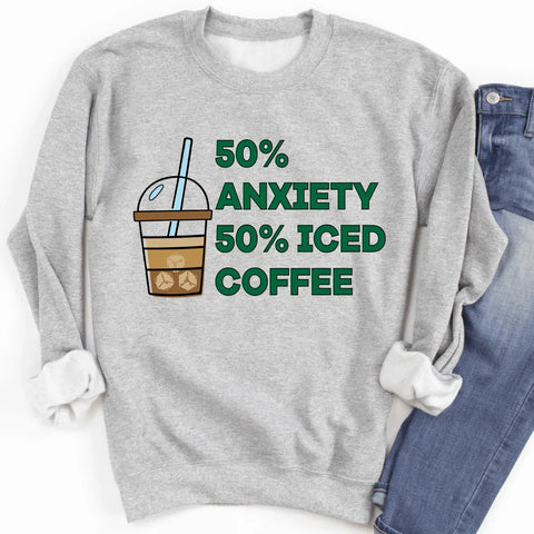 50% Anxiety 50% Iced Coffee Sweatshirt