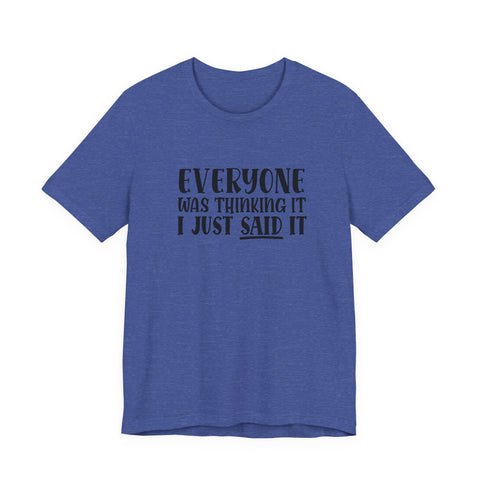 Everyone Was Thinking It, I Just Said It (Pittsburgh Sarcasm Series) - Unisex Jersey Short Sleeve Tee