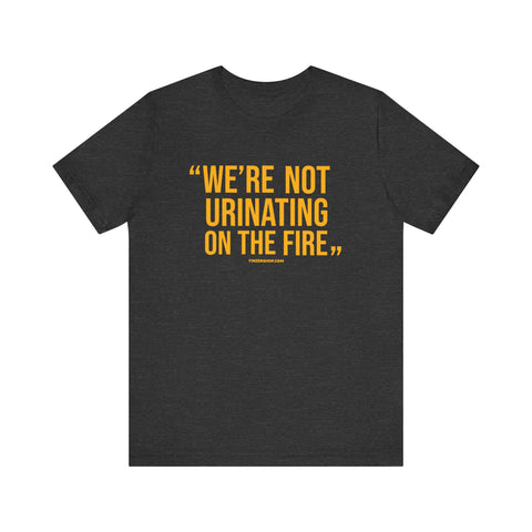 "We're Not Urinating On The Fire" - Tomlin Quote - SHORT SLEEVE TEE T-Shirt Printify Dark Grey Heather S