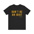 Don't Be An Idiot - Pittsburgh Culture T-Shirt - SHORT SLEEVE TEE T-Shirt Printify Black S 