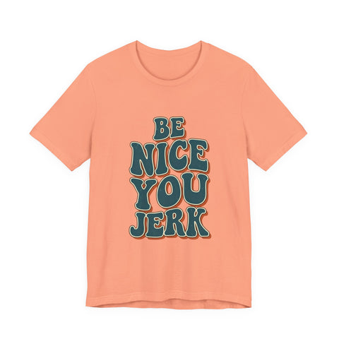 Be Nice You Jerk phrase tee | Retro groovy typography T-Shirt