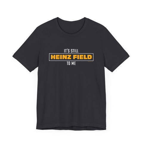 It's Still Heinz Field To Me - Unisex Jersey Short Sleeve Tee