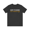 Get it Done, GO HAVE FUN - Unisex bella+canvas 3001 Short Sleeve Tee T-Shirt Printify Dark Grey Heather S 