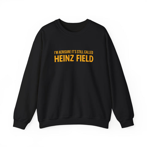 "I'm Acrisure It's Still Called Heinz Field " - Unisex Heavy Blend™ Sweatshirt