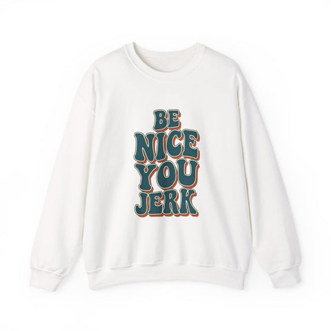 Be Nice You Jerk Crewneck Sweatshirt | Retro Bold Lettering, Sarcastic Slogan