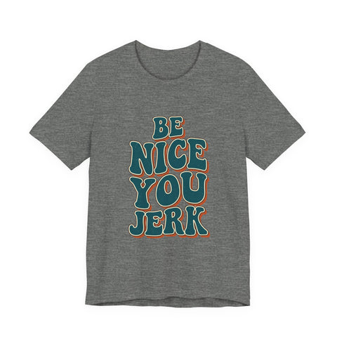 Be Nice You Jerk phrase tee | Retro groovy typography T-Shirt