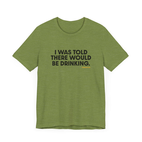 Pittsburgh Dad says this T-Shirt - "I Was Told There Would Be Drinking"