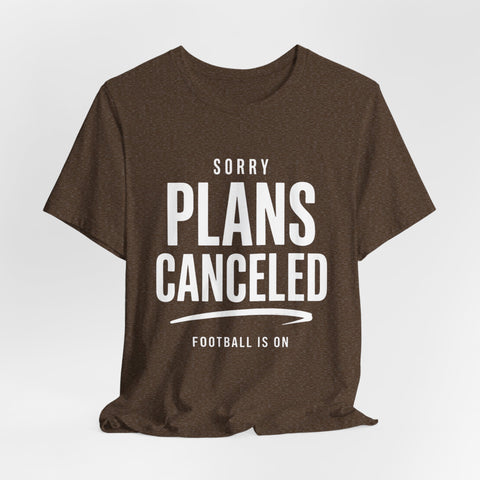 Sorry Plans Canceled Football Is On T‑Shirt