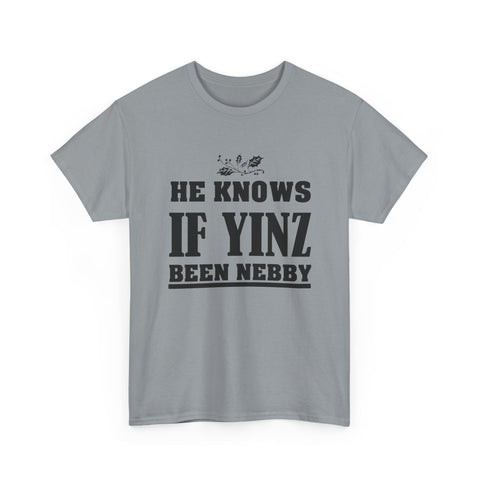 He Knows if Yinz Been Nebby - Unisex Heavy Cotton Tee