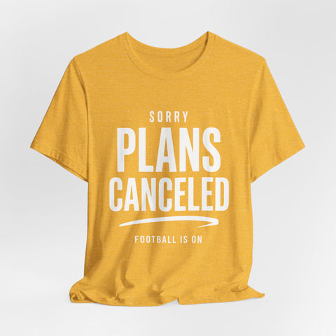 Sorry Plans Canceled Football Is On T‑Shirt