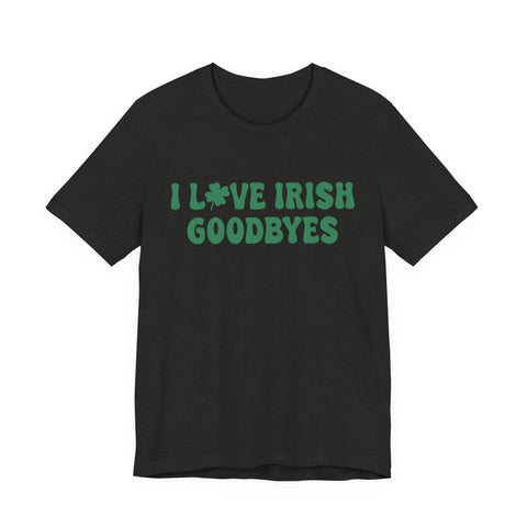 I Love Irish Goodbyes - Unisex Jersey Short Sleeve Tee