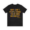 Why Can't People Mind Their Own Business? - Pittsburgh Culture T-Shirt - Short Sleeve Tee T-Shirt Printify Black S 