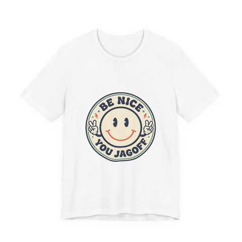 Be Nice You Jagoff Smile Badge Tee | Sarcastic Slogan Shirt