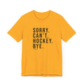 Sorry. Can't. Hockey. Bye. - Short Sleeve Tee T-Shirt Printify Gold S