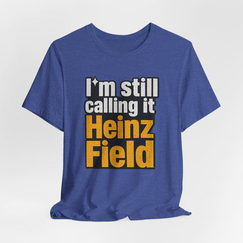 Heinz Field Throwback T‑Shirt – "I’m Still Calling It Heinz Field" Fan Tee