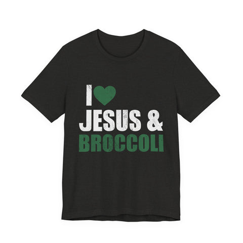 I Love Jesus and Broccoli - Unisex Jersey Short Sleeve Tee