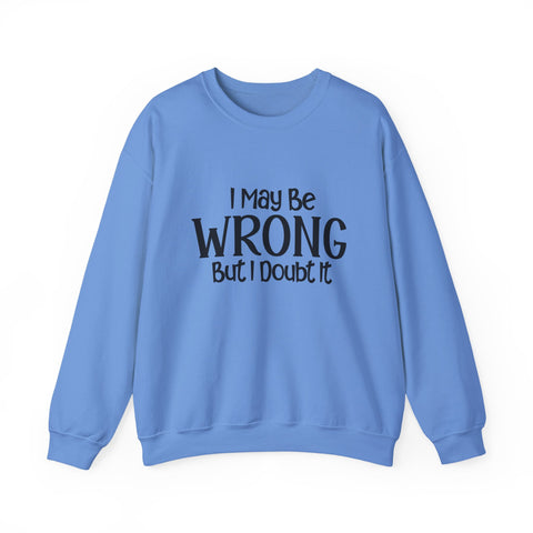 I May Be Wrong, But I Doubt It (Pittsburgh Sarcasm Series) - Heavy Blend™ Crewneck Sweatshirt