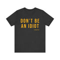 Don't Be An Idiot - Pittsburgh Culture T-Shirt - SHORT SLEEVE TEE T-Shirt Printify Dark Grey Heather S 