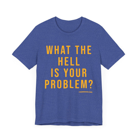 What the Hell Is Your Problem? Pittsburgh Culture T-Shirt - SHORT SLEEVE TEE T-Shirt Printify   