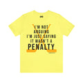 I'm Not Arguing, I'm Just Saying It Wasn't a Penalty - Short Sleeve Tee T-Shirt Printify Yellow S 