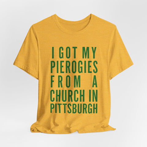 I Got My Pierogies From a Church in Pittsburgh - Unisex Jersey Short Sleeve Tee