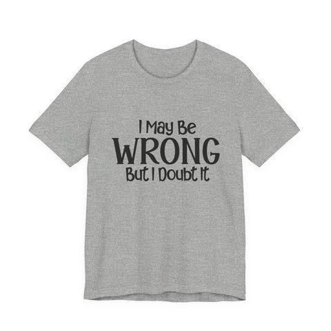 I May Be Wrong, But I Doubt It (Pittsburgh Sarcasm Series) - Unisex Jersey Short Sleeve Tee