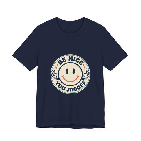 Be Nice You Jagoff Smile Badge Tee | Sarcastic Slogan Shirt