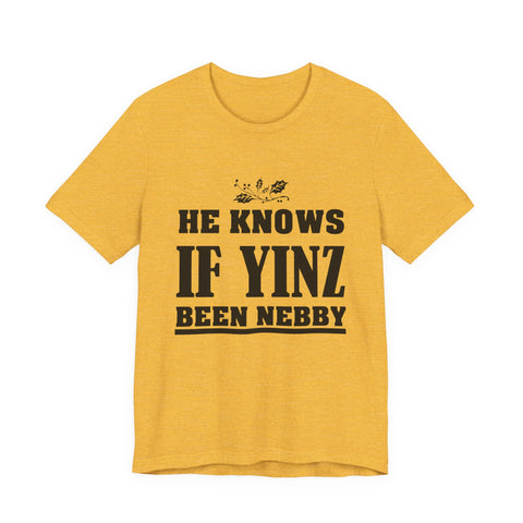 He Knows if Yinz Been Nebby - Unisex Jersey Short Sleeve Tee