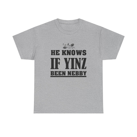 He Knows if Yinz Been Nebby - Unisex Heavy Cotton Tee