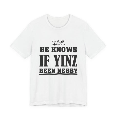 He Knows if Yinz Been Nebby - Unisex Jersey Short Sleeve Tee