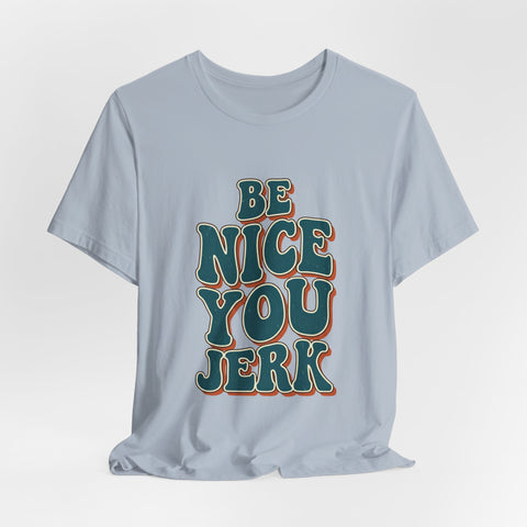 Be Nice You Jerk phrase tee | Retro groovy typography T-Shirt
