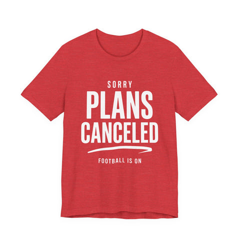 Sorry Plans Canceled Football Is On T‑Shirt