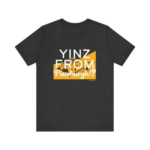 Yinz From Pittsburgh!? - Short Sleeve Tee