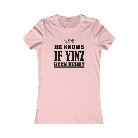 He Knows if Yinz Been Nebby - Women's Favorite Tee