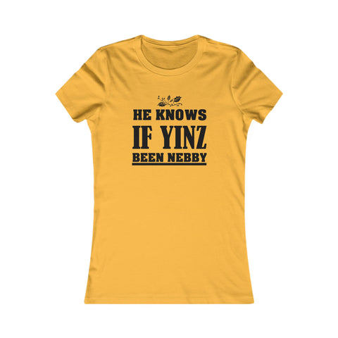 He Knows if Yinz Been Nebby - Women's Favorite Tee