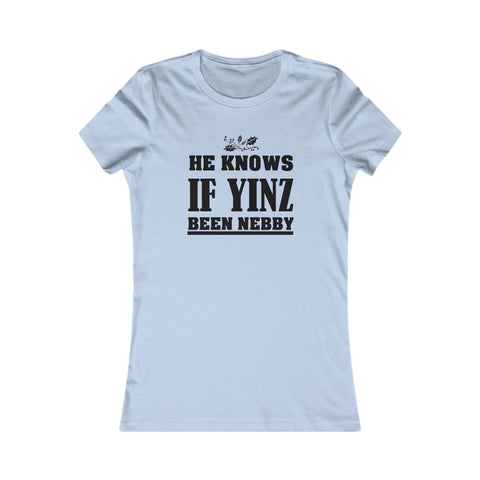 He Knows if Yinz Been Nebby - Women's Favorite Tee