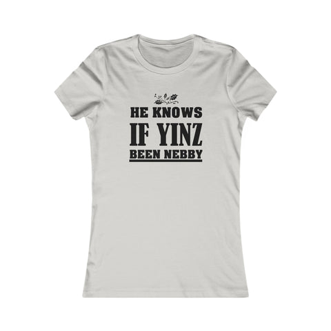 He Knows if Yinz Been Nebby - Women's Favorite Tee