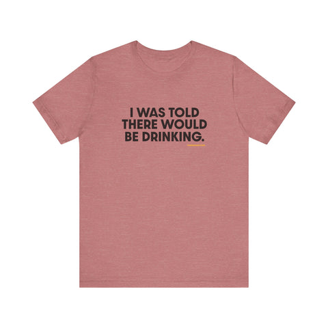 Pittsburgh Dad says this T-Shirt - "I Was Told There Would Be Drinking"