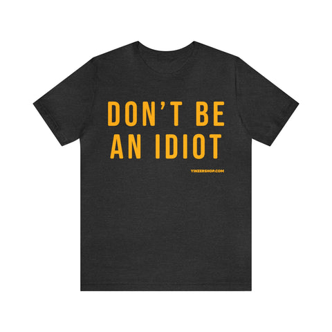 Don't Be An Idiot - Pittsburgh Culture T-Shirt - Short Sleeve T-Shirt Printify Dark Grey Heather S 