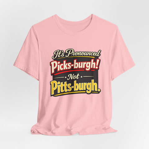 It's Pronounced Picks-burgh! Tee — Funny Pittsburgh Pride T-Shirt