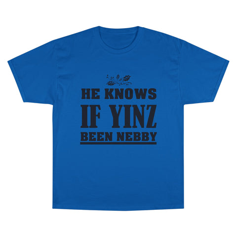 He Knows if Yinz Been Nebby - Champion T-Shirt