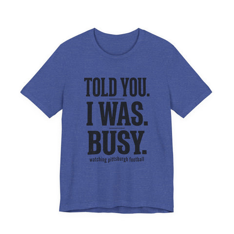 Told You I Was Busy Tee | Pittsburgh Football