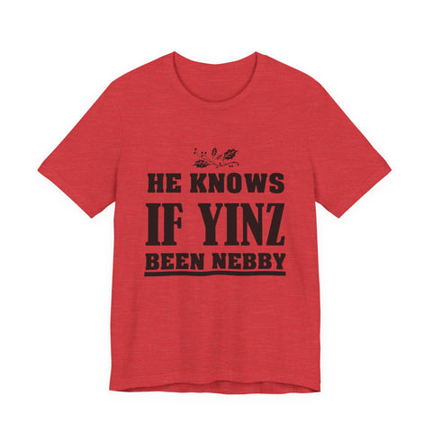 He Knows if Yinz Been Nebby - Unisex Jersey Short Sleeve Tee