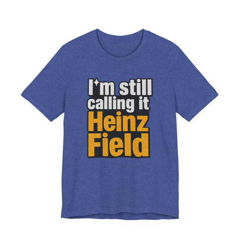 Heinz Field Throwback T‑Shirt – "I’m Still Calling It Heinz Field" Fan Tee