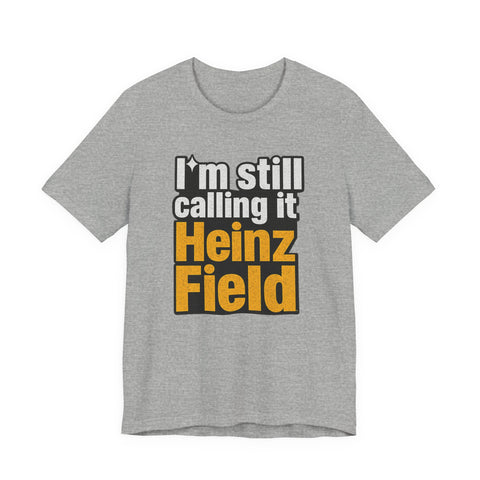 Heinz Field Throwback T‑Shirt – "I’m Still Calling It Heinz Field" Fan Tee