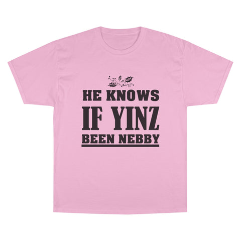 He Knows if Yinz Been Nebby - Champion T-Shirt