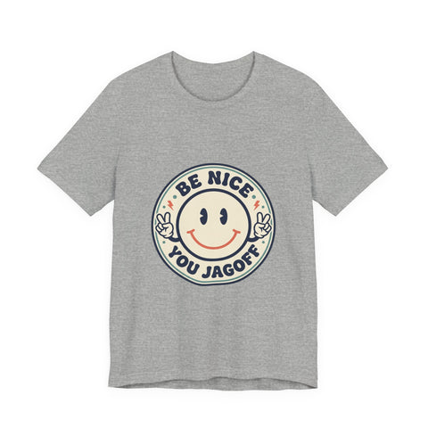 Be Nice You Jagoff Smile Badge Tee | Sarcastic Slogan Shirt