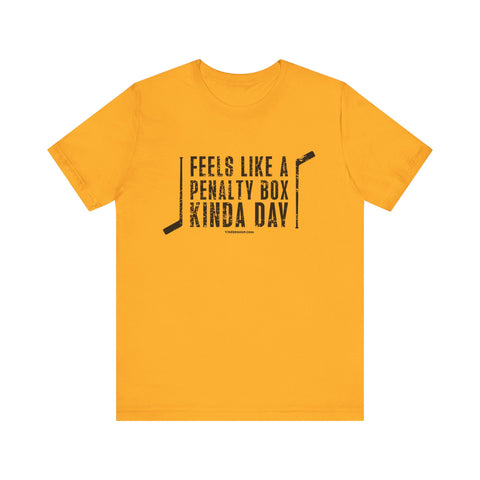 Feels Like a Penalty Box Kinda Day - Pittsburgh Hockey - SHORT SLEEVE TEE