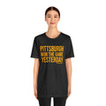 Pittsburgh Won the Game Yesterday - Short Sleeve Tee T-Shirt Printify   