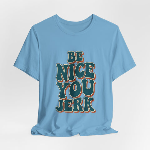 Be Nice You Jerk phrase tee | Retro groovy typography T-Shirt